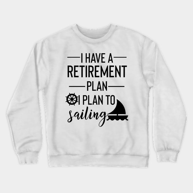 Yes I Do Have A Retirement Plan I plan On Sailing Crewneck Sweatshirt by Yourfavshop600